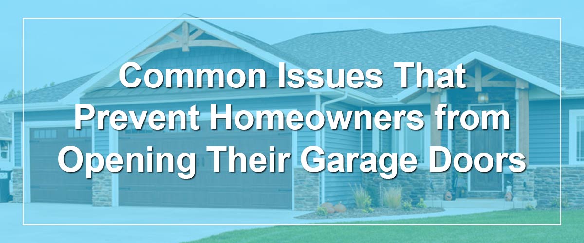 Common Issues That Prevent Homeowners from Opening Their Garage Doors